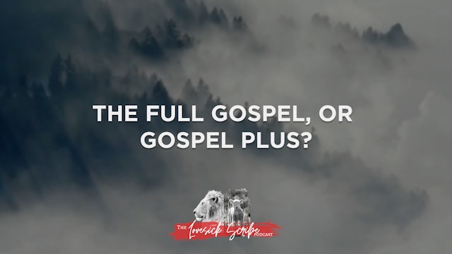 The Full Gospel, or Gospel Plus? - The Lovesick Scribe Podcast