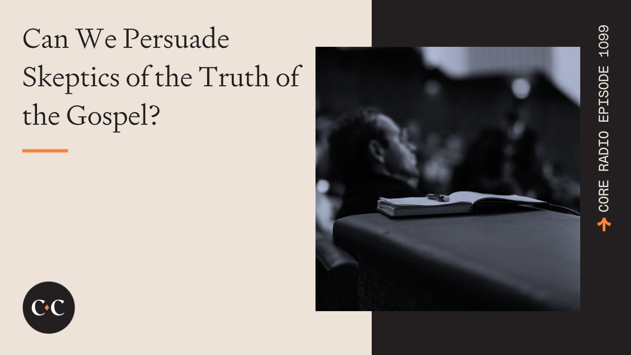 Can We Persuade Skeptics of the Truth of the Gospel? - Core Live - 11/16/22