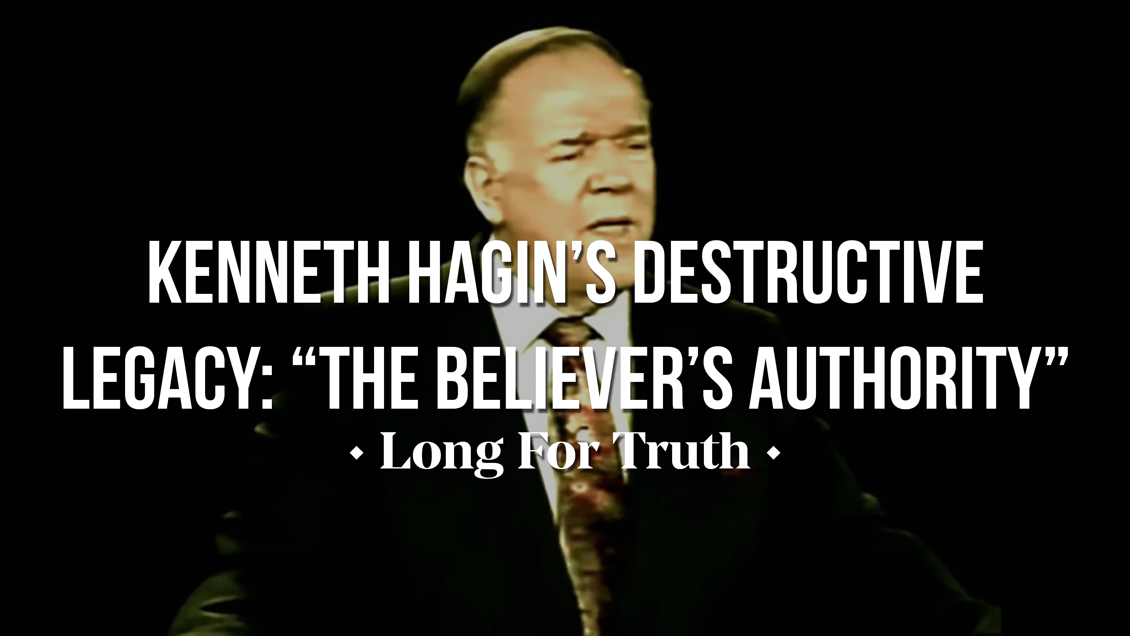 Kenneth Hagin's Destructive Legacy: "The Believer's Authority" - Long for Truth