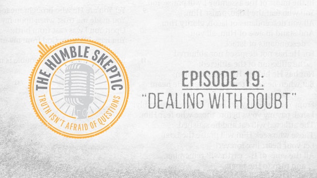 Dealing with Doubt - E.19 - The Humble Skeptic Podcast