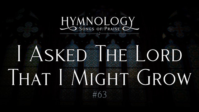 I Asked the Lord that I Might Grow (Hymn #63) - S2:E16 - Hymnology