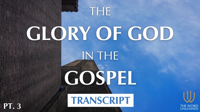 Transcript (Part 3) - The Glory of God in the Gospel