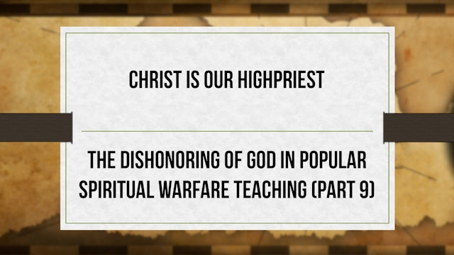 Christ Is Our Highpriest - P9 - Dishonoring God in Spiritual Warfare