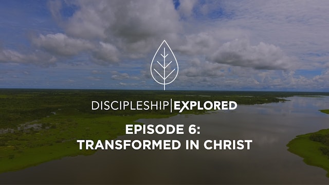 Discipleship Explored Episode 6 - Transformed in Christ
