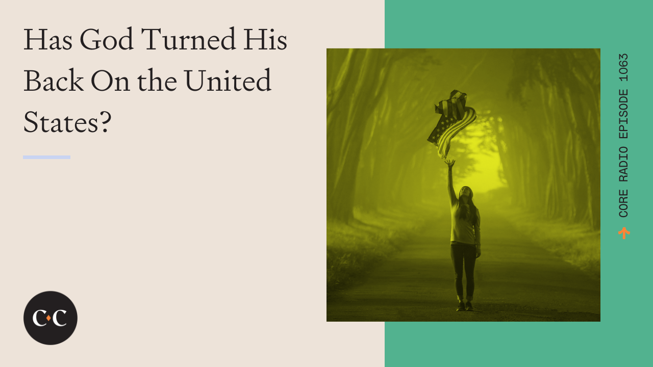 Has God Turned His Back On the United States? - Core Live - 9/28/22