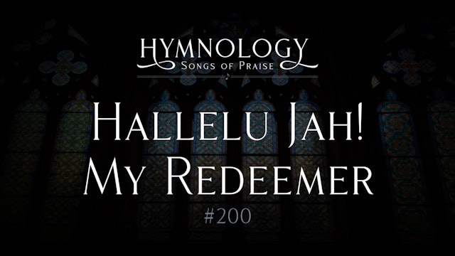 Hallelu Jah! My Redeemer (Hymn #200) - S2:E9 - Hymnology