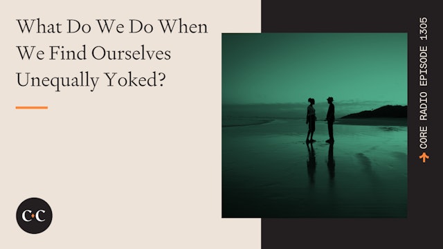 What Do We Do When We Find Ourselves Unequally Yoked? - Core Live - 8/31/23
