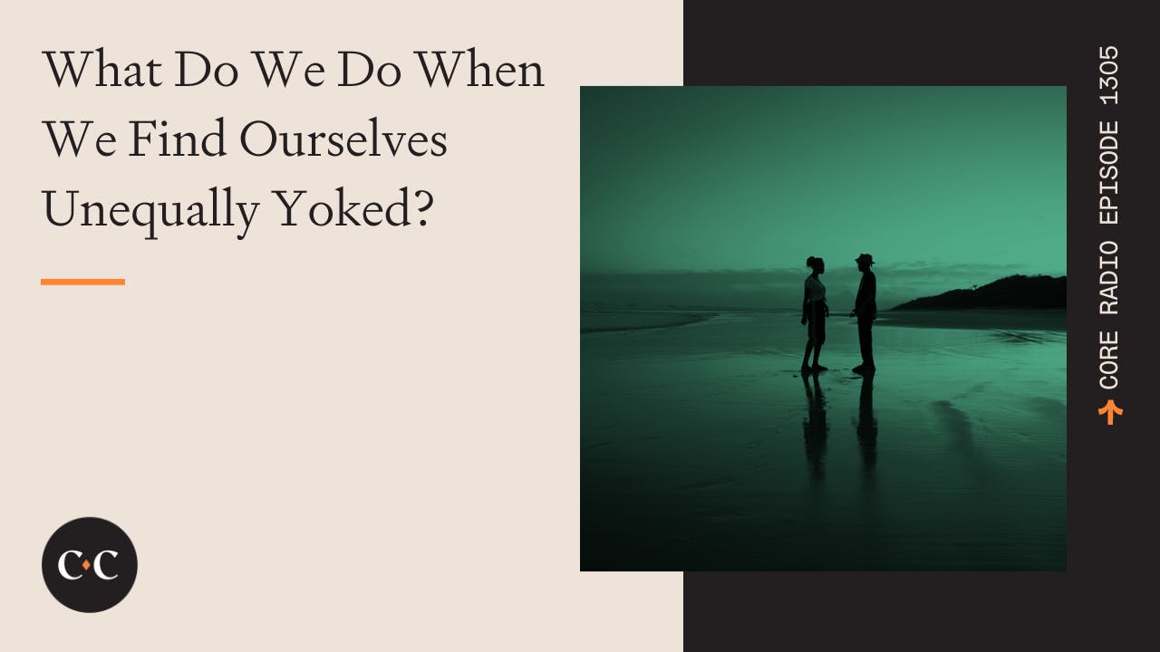 What Do We Do When We Find Ourselves Unequally Yoked? Core Live 8
