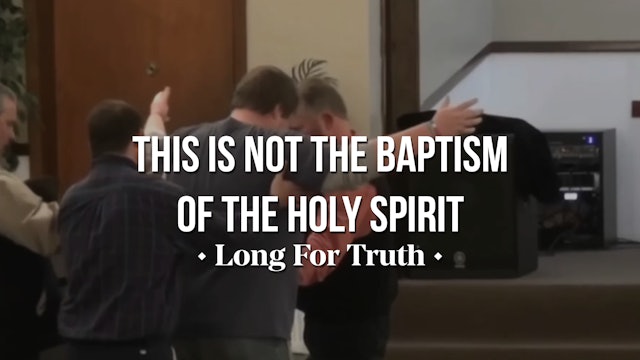 This is NOT the Baptism of the Holy Spirit - Long for Truth