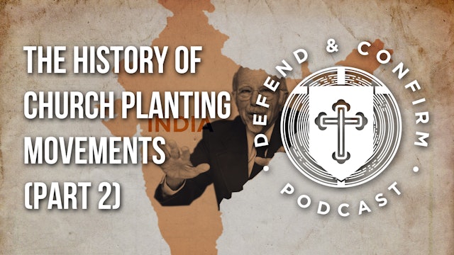 The History of Church Planting Movements (Part 2) - Defend and Confirm Podcast