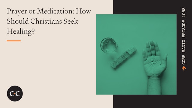 Prayer or Medication: How Should Christians Seek Healing? - Core Live - 9/21/22