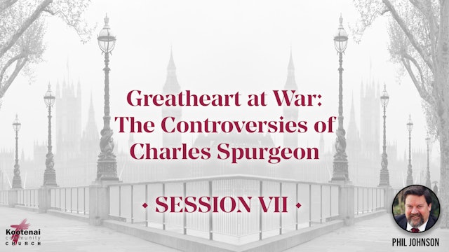 Greatheart at War: The Controversies of Charles Spurgeon - Session 7