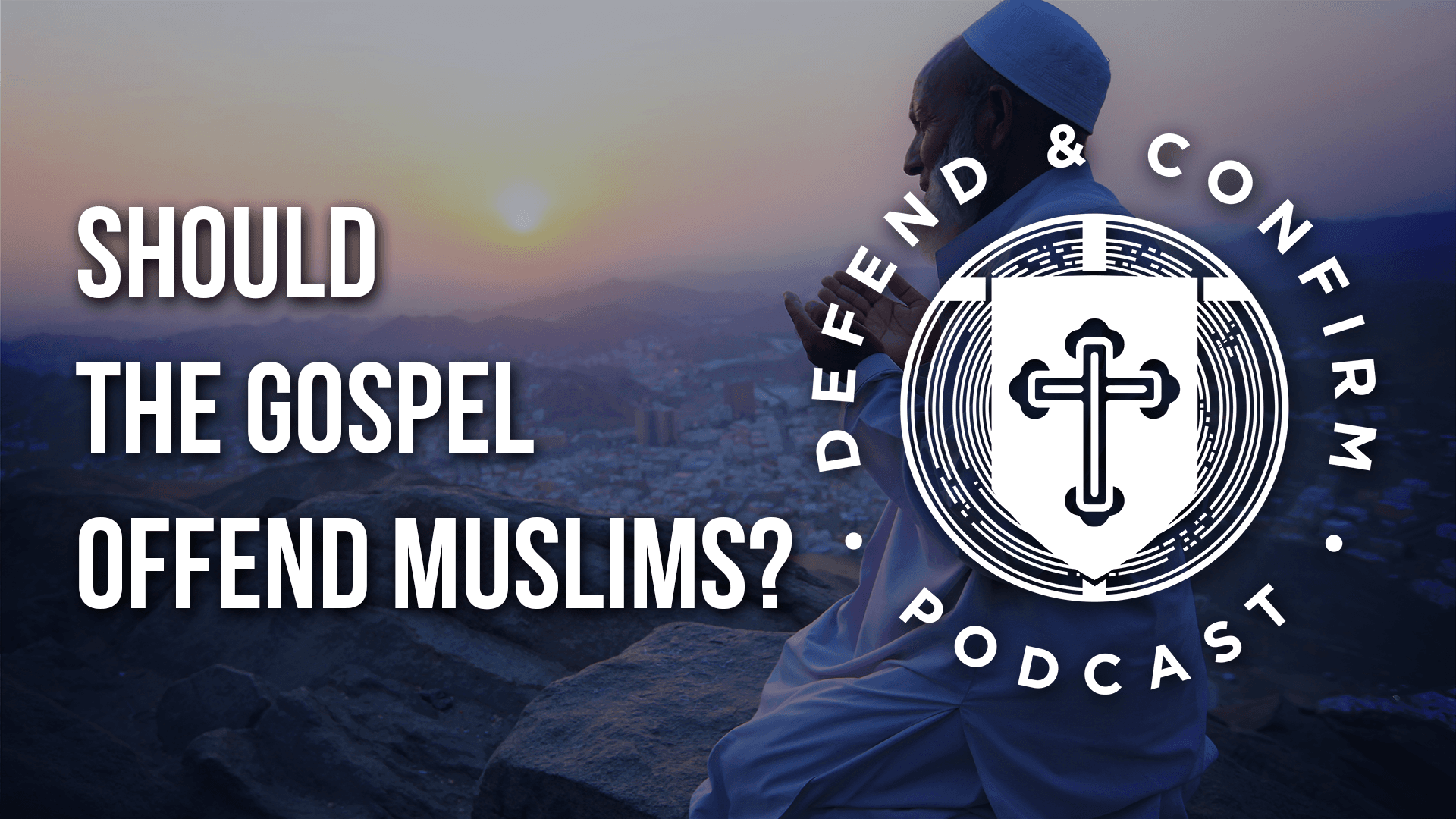 Should the Gospel Offend Muslims? - Defend and Confirm Podcast
