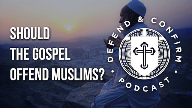Should the Gospel Offend Muslims? - Defend and Confirm Podcast