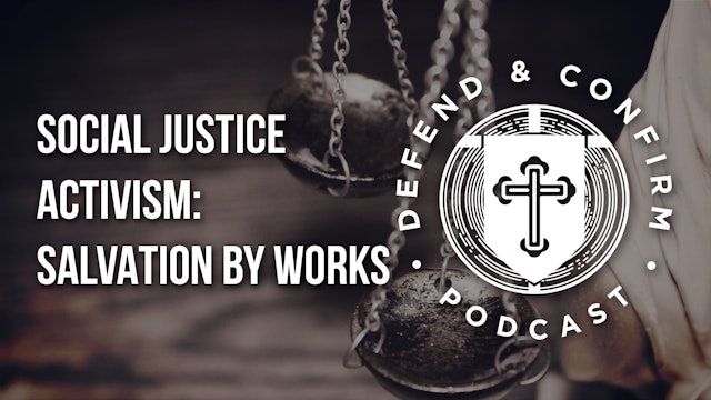 Social Justice Activism: Salvation by Works - Defend and Confirm Podcast