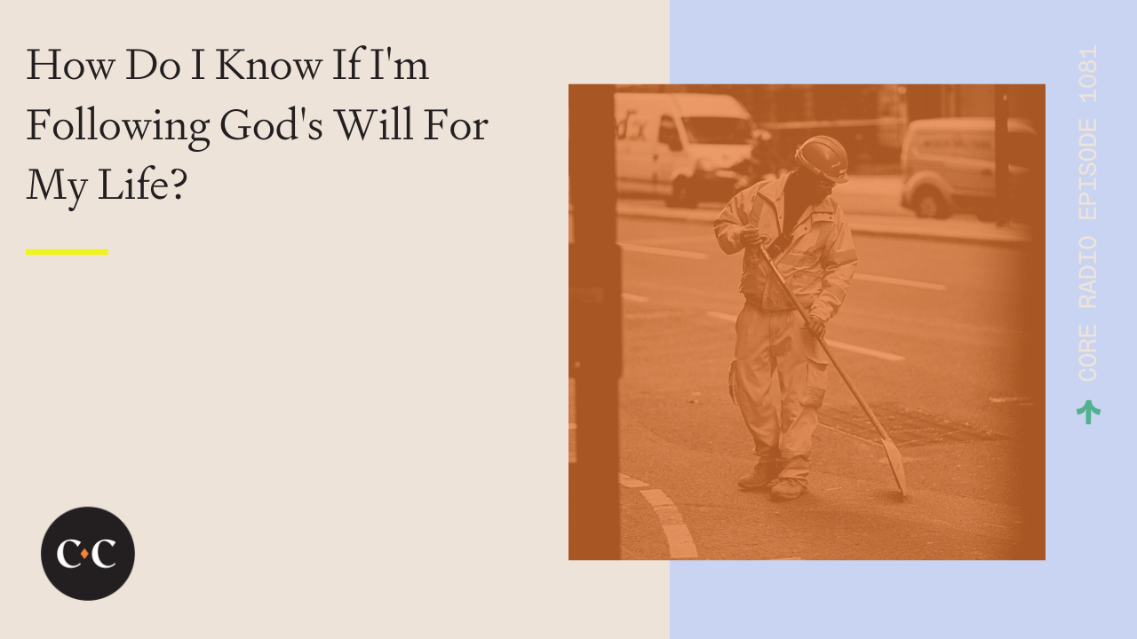 How Do I Know If I'm Following God's Will For My Life? - Core Live - 10/21/22