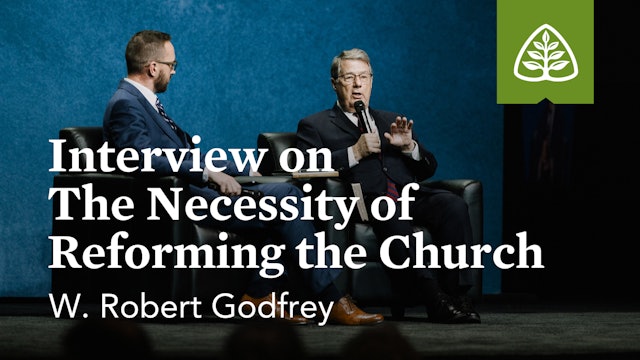 Interview: The Necessity of Reforming the Church (Seminar) – Godfrey – Ligonier
