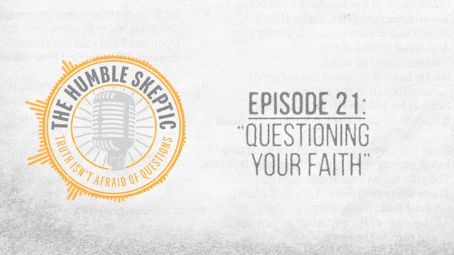 Questioning Your Faith - E.21 - The Humble Skeptic Podcast
