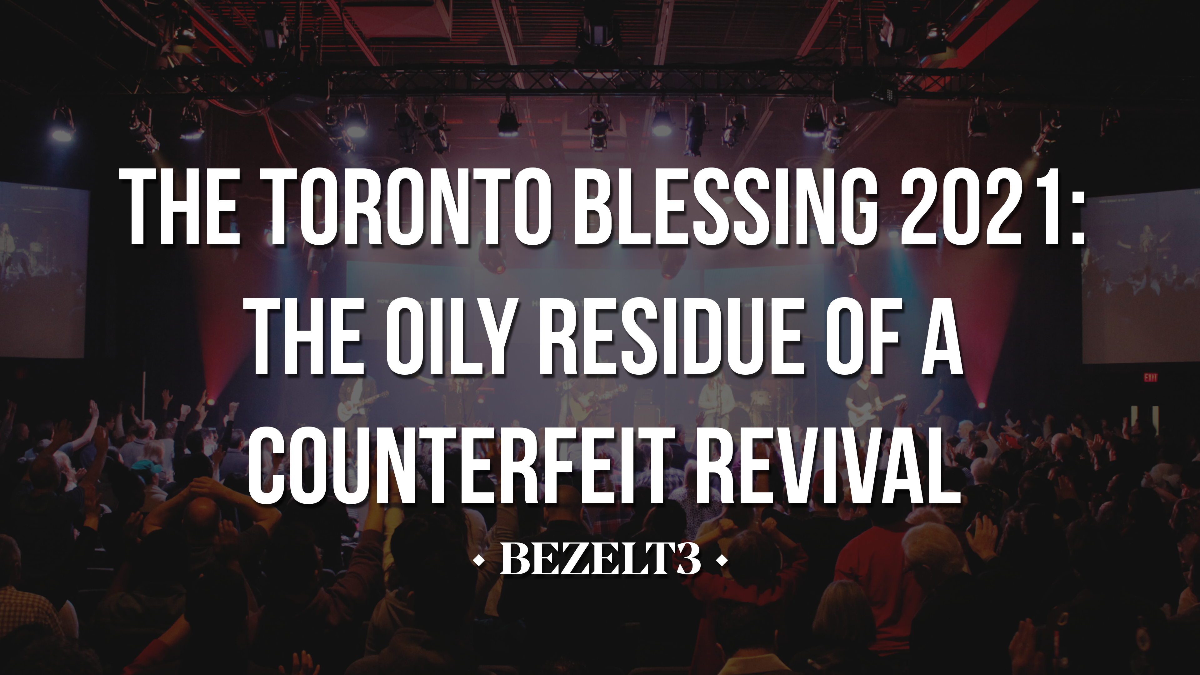 The Toronto Blessing 2021: The Oily Residue of a Counterfeit Revival - BEZELT3