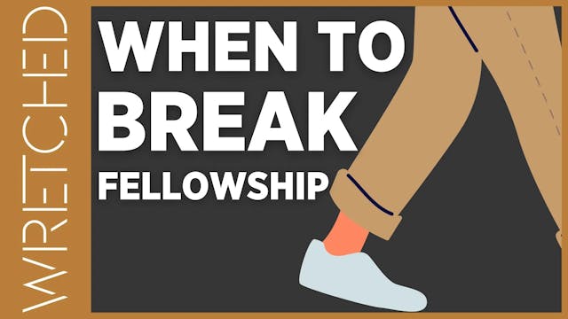 When to Break Fellowship - E.5 - Wret...