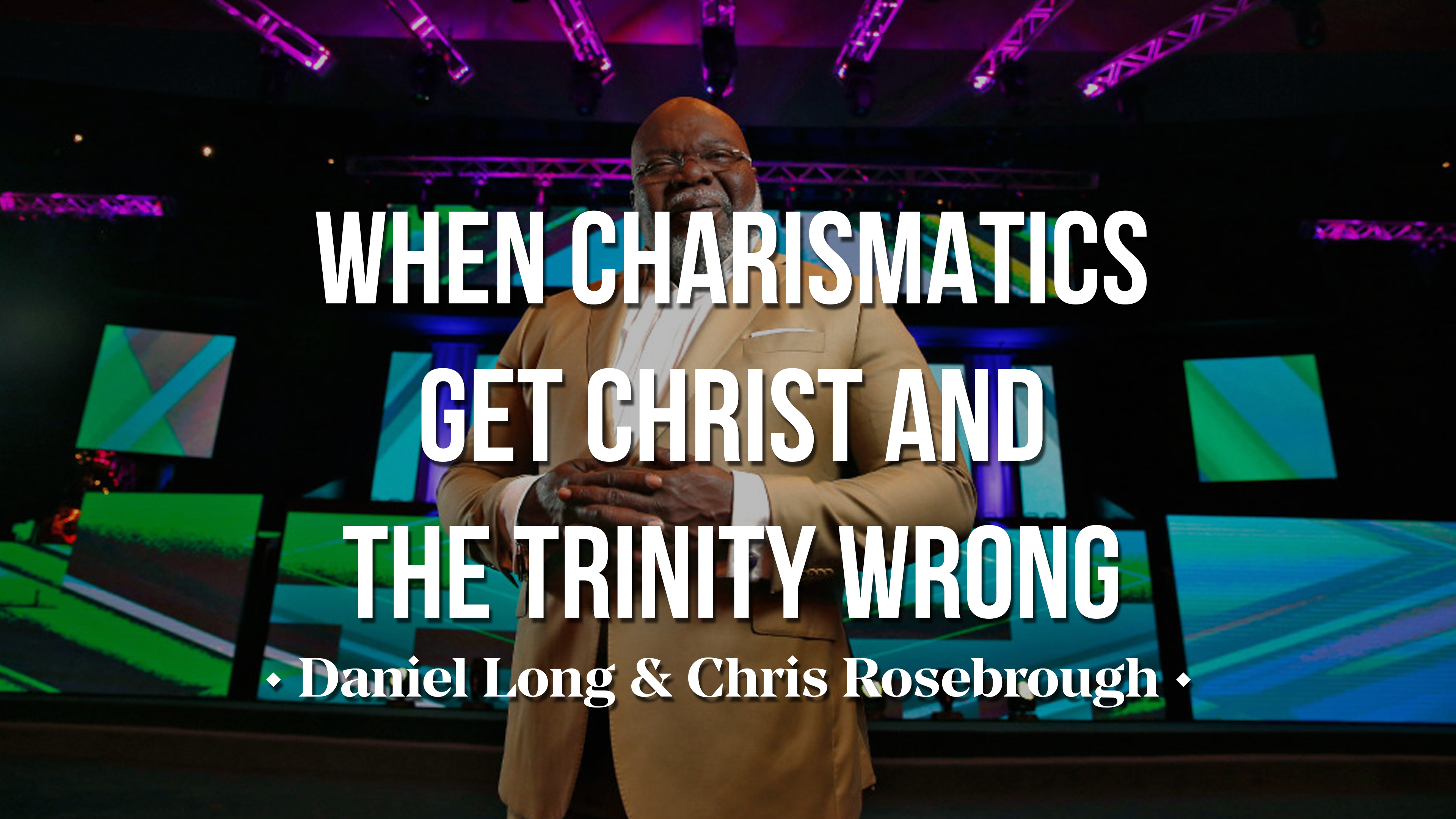 When Charismatic Teachers Get Christ & the Trinity Wrong - Long & Rosebrough