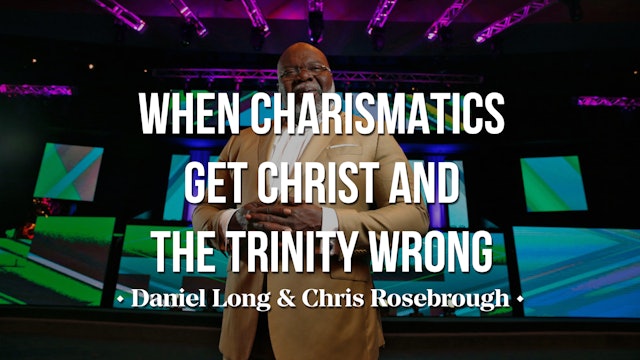 When Charismatic Teachers Get Christ & the Trinity Wrong - Long & Rosebrough