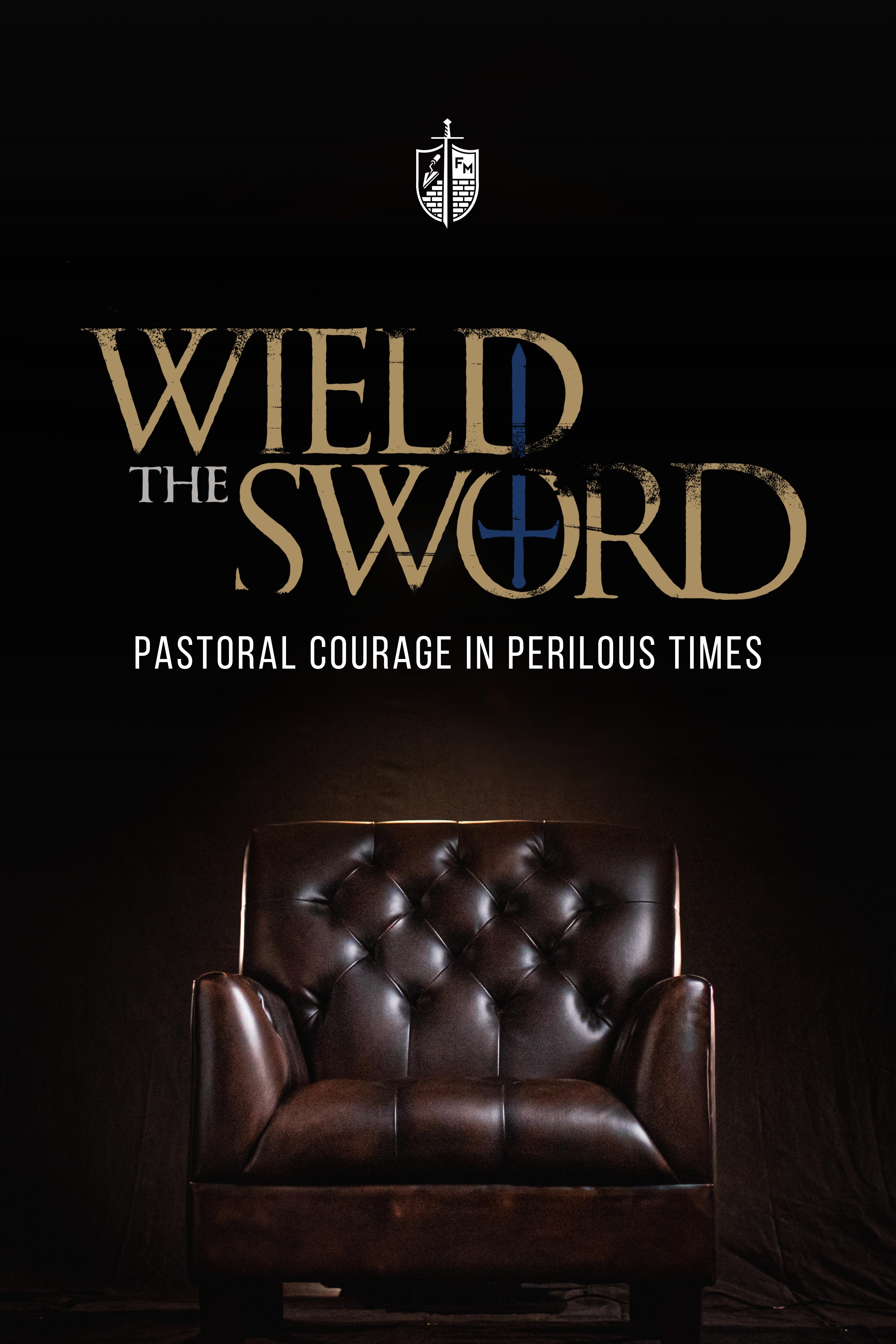 Wield the Sword - Pastoral Courage in Perilous Times