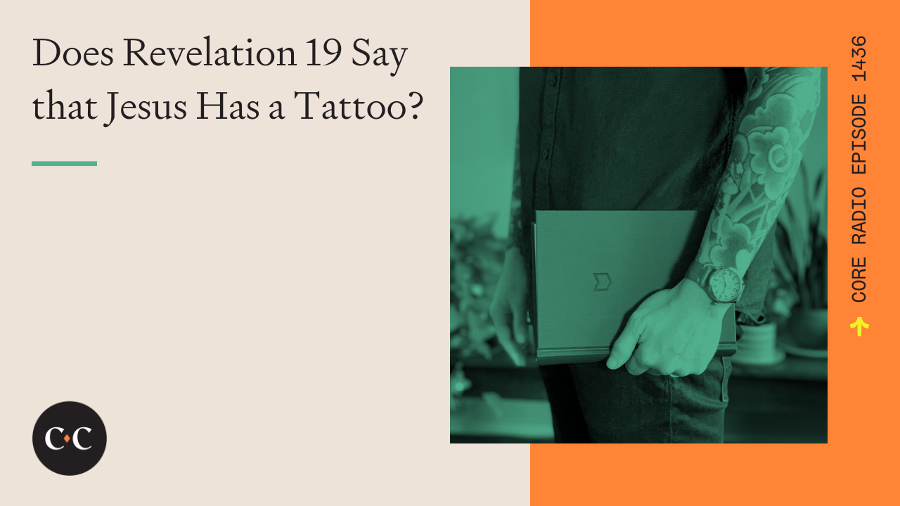 Does Revelation 19 Say that Jesus Has a Tattoo? - Core Live - 3/7/24