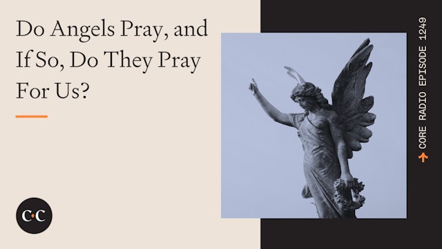 Do Angels Pray, and If So, Do They Pray For Us? - Core Live - 6/14/23