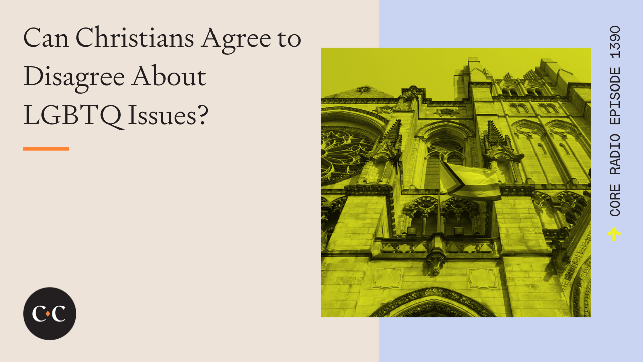 Can Christians Agree to Disagree About LGBTQ Issues? - Core Live -12/28/23
