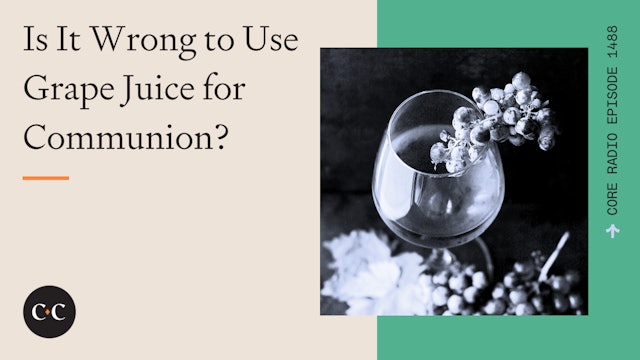 Is It Wrong to Use Grape Juice for Communion? - Core Live - 5/14/24