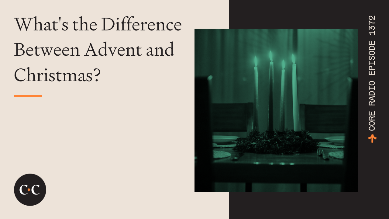 What's the Difference Between Advent and Christmas? - Core Live - 12/4/23