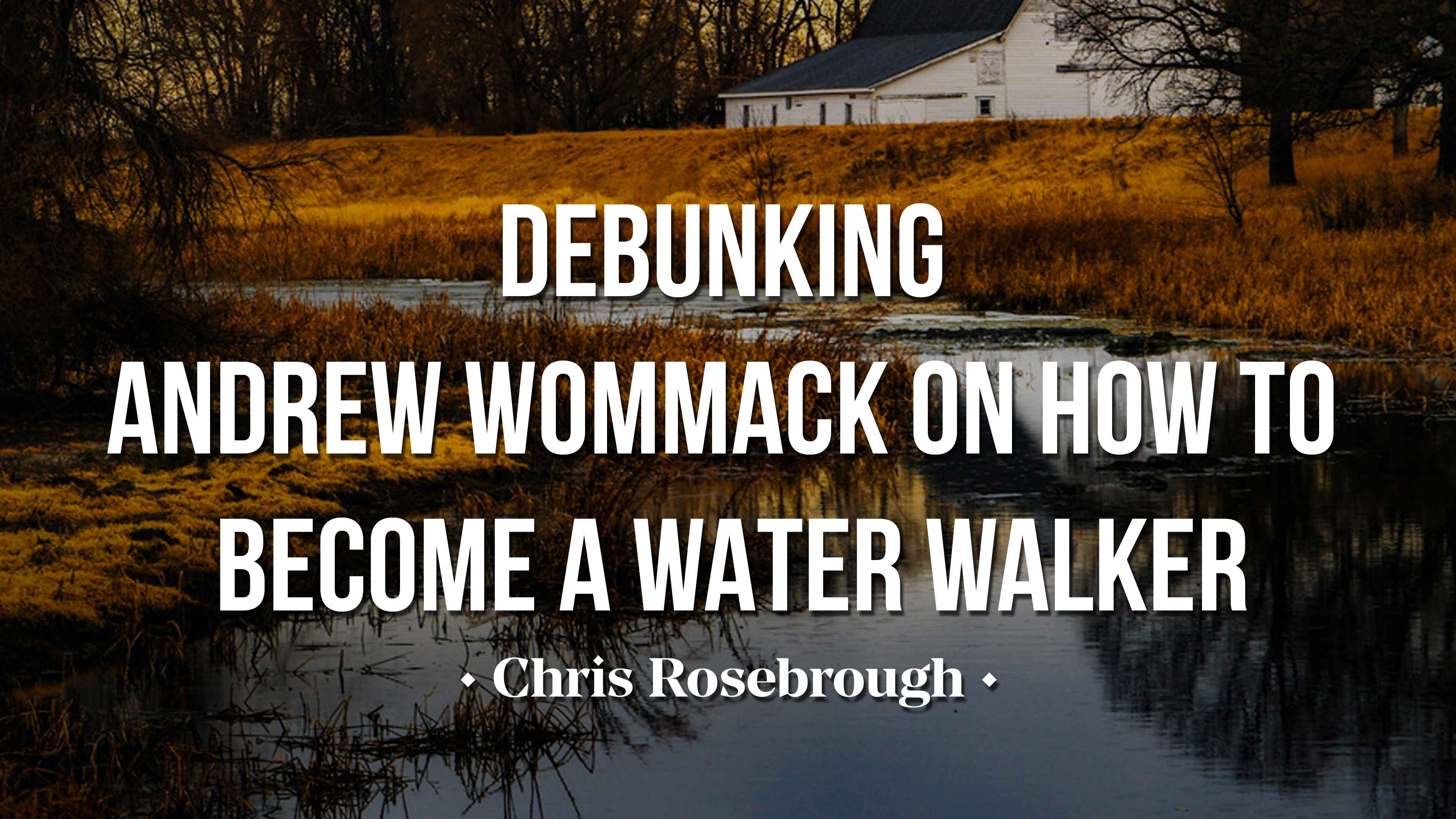Debunking Andrew Wommack on How to Become a Water Walker - Chris Rosebrough