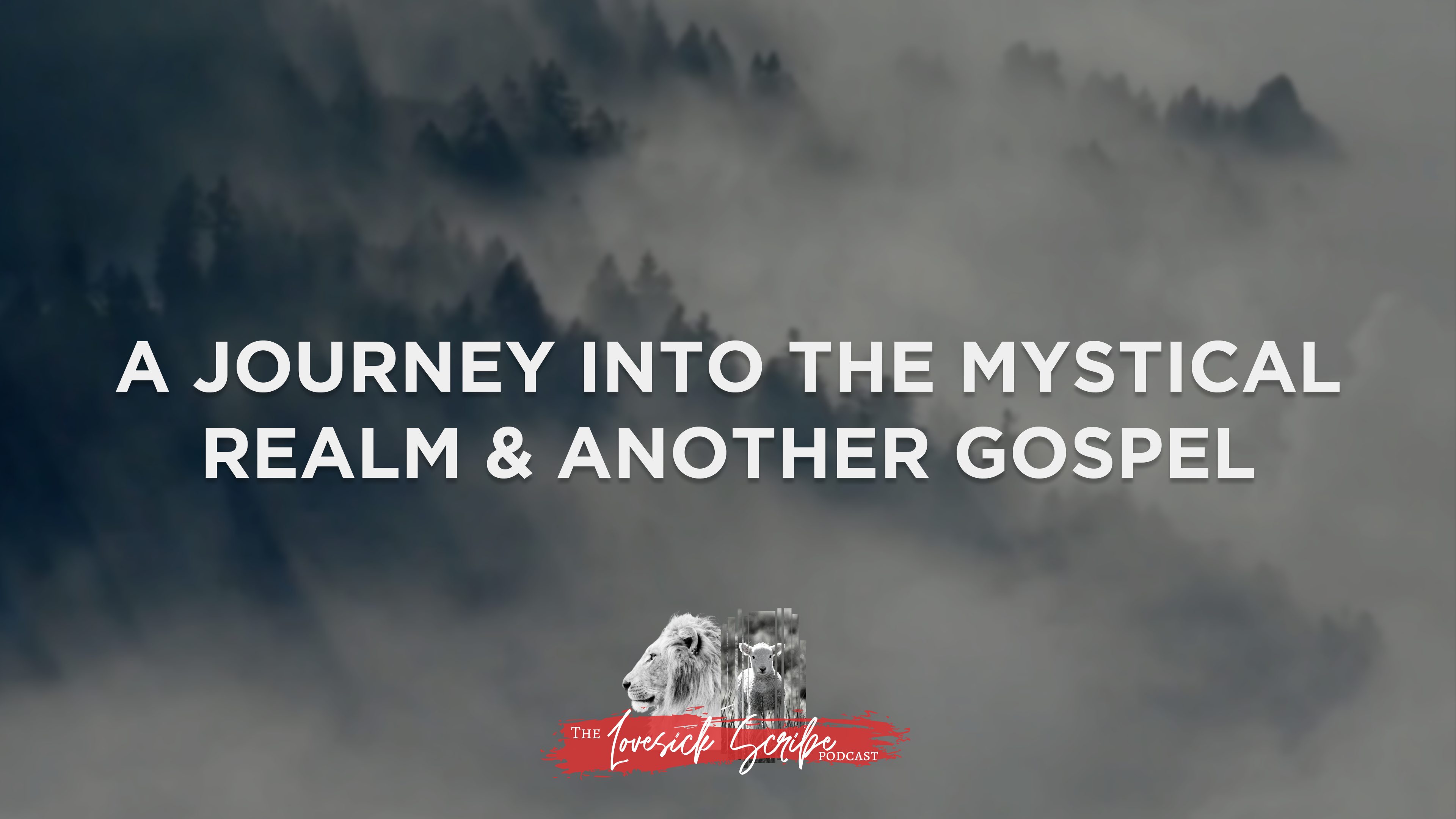A Journey into the Mystical Realm & Another Gospel - The Lovesick Scribe Podcast
