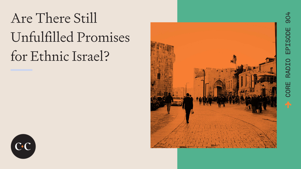 Are There Still Unfulfilled Promises for Ethnic Israel? - Core Live - 2/16/22