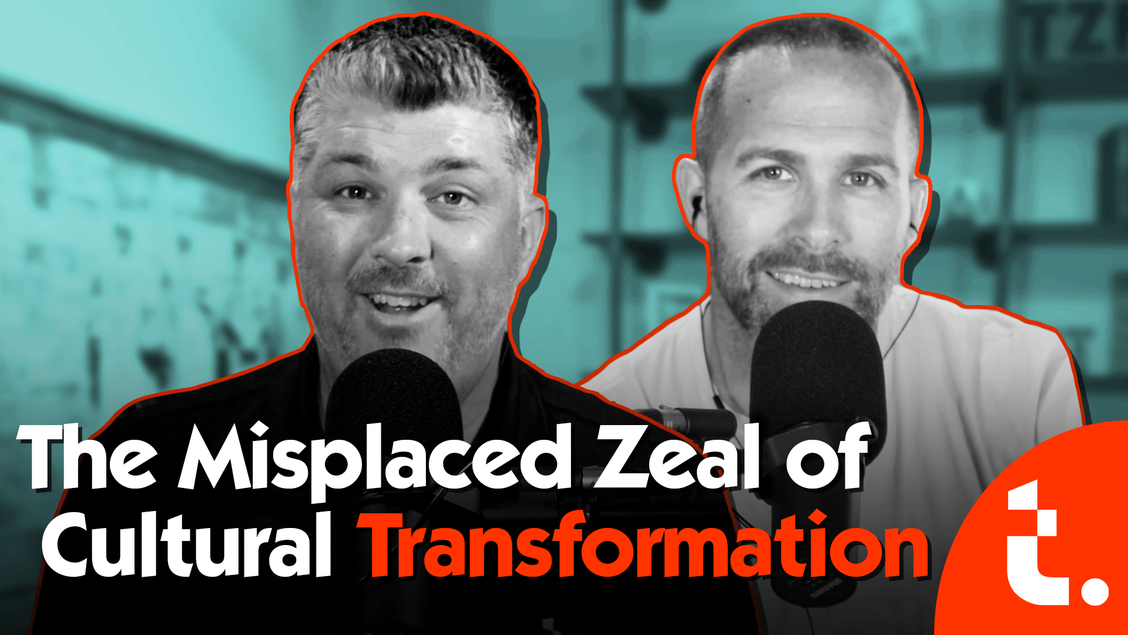 The Misplaced Zeal of Cultural Transformation - Theocast