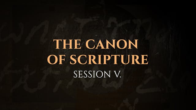 The Canon of Scripture - Session 5 - ...