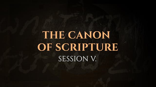 The Canon of Scripture - Session 5 - ...