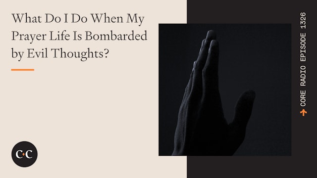 What Do I Do When My Prayer Life Is Bombarded by Evil Thoughts? - Core Live