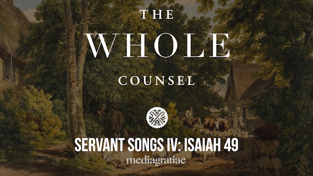 Servant Songs IV: Isaiah 49 - The Whole Counsel