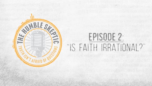 Is Faith Irrational? - E.2 - The Humb...