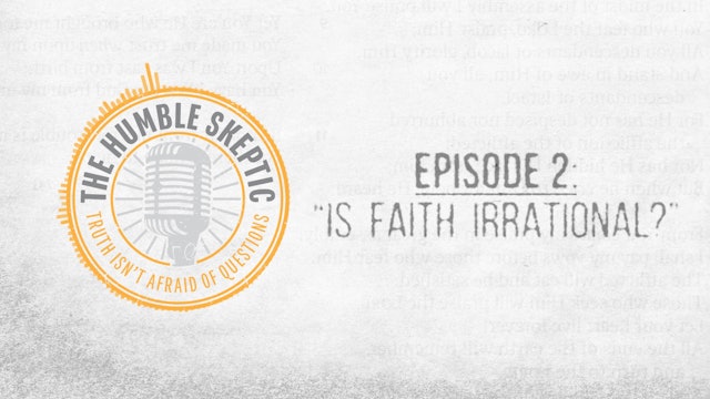 Is Faith Irrational? - E.2 - The Humble Skeptic Podcast