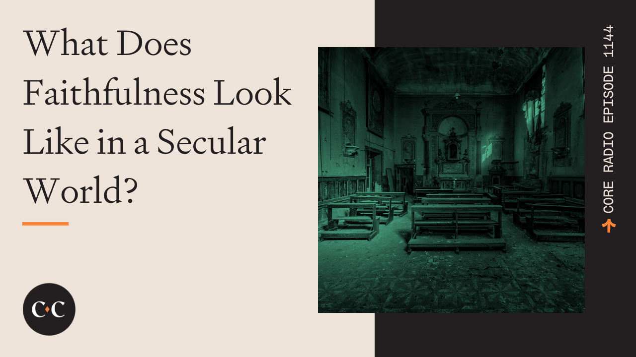 What Does Faithfulness Look Like in a Secular World? - Core Live - 1/18/23