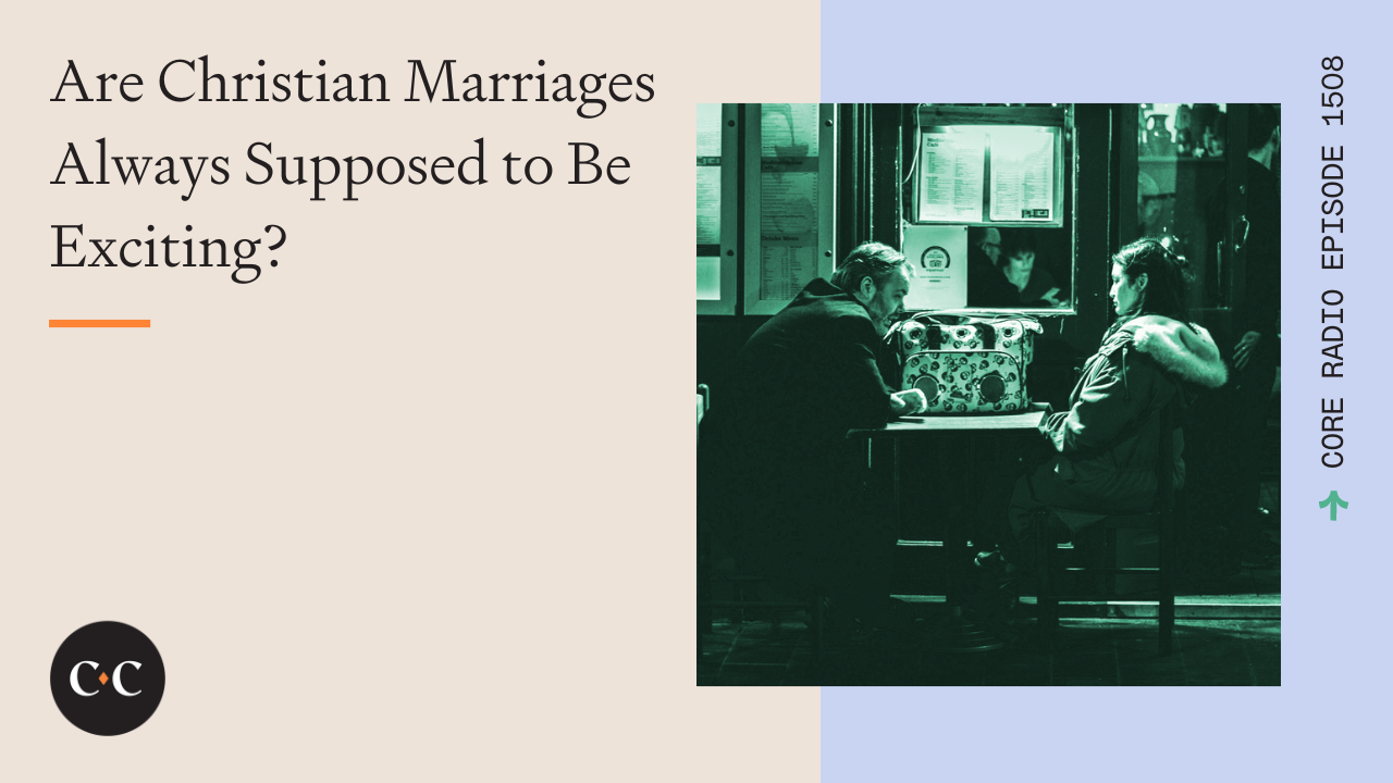 Are Christian Marriages Always Supposed to Be Exciting? - Core Live - 6/12/24