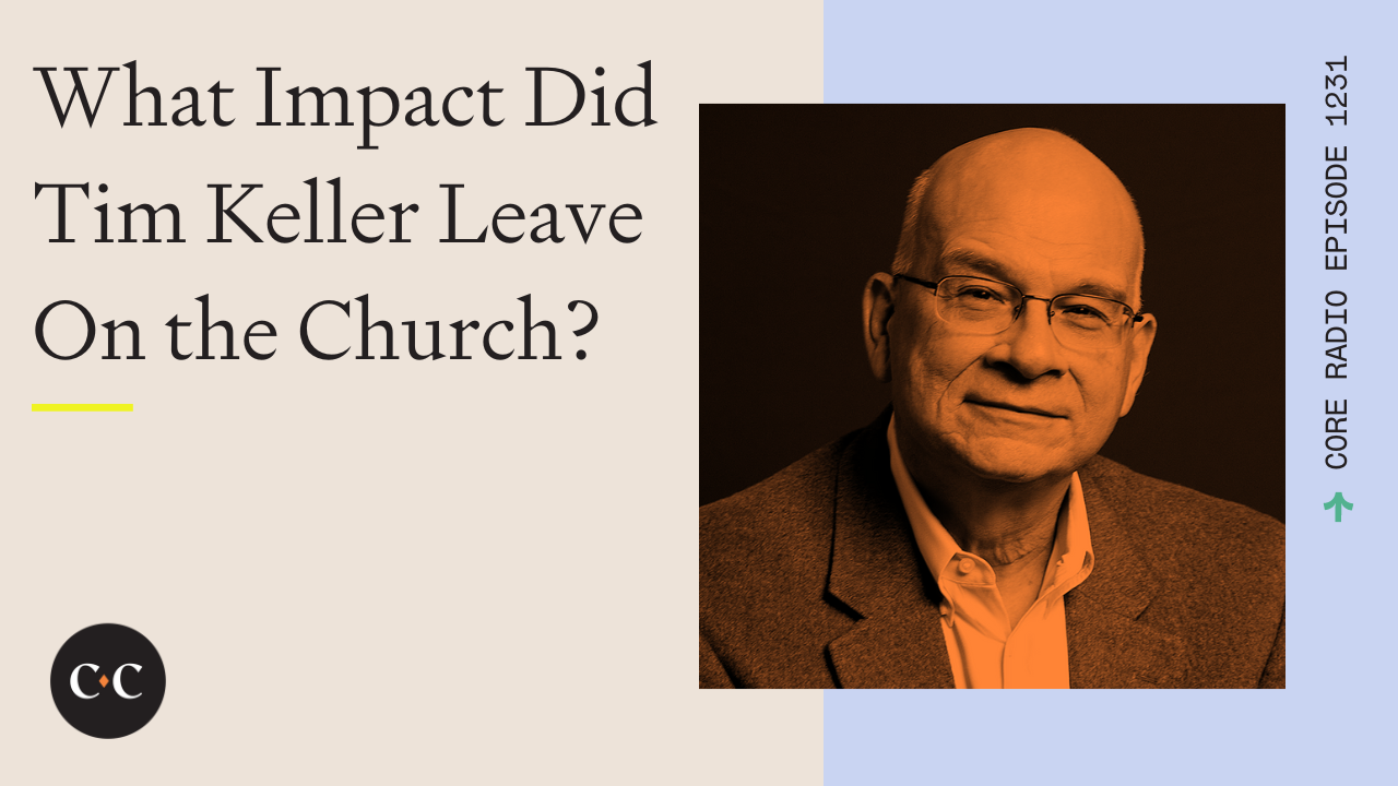What Impact Did Tim Keller Leave On the Church? - Core Live - 5/19/23