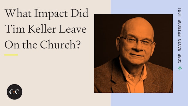 What Impact Did Tim Keller Leave On the Church? - Core Live - 5/19/23