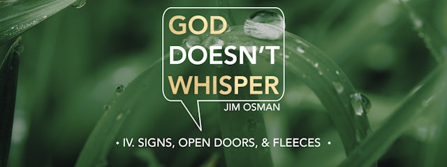 Signs, Open Doors, & Fleeces - E.4 - God Doesn't Whisper - Jim Osman