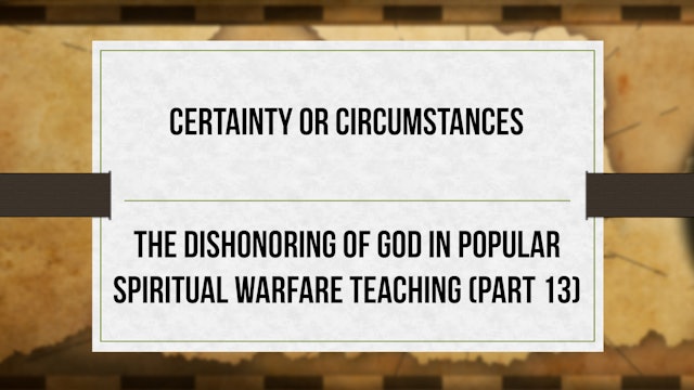 Certainty or Circumstances - P13 - Dishonoring God in Spiritual Warfare