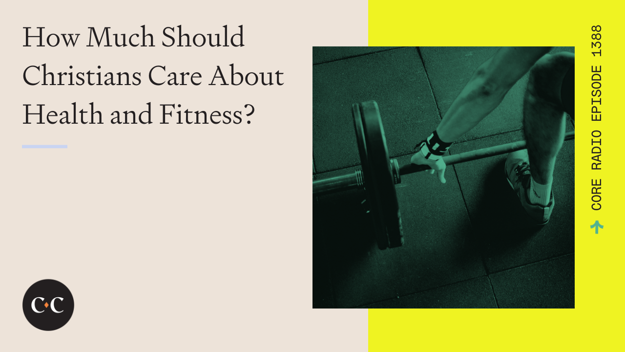 How Much Should Christians Care About Health and Fitness? - Core Live 