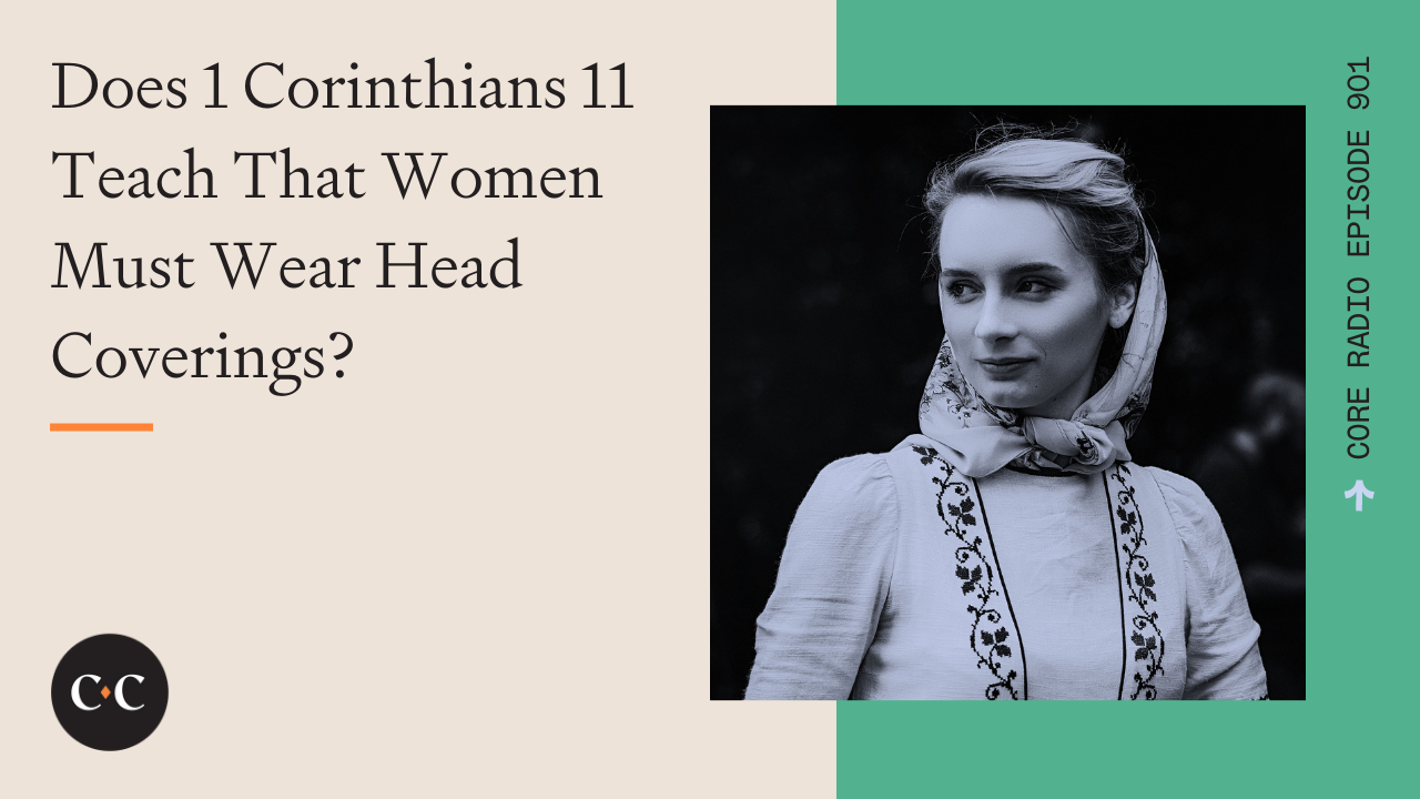 Does 1 Corinthians 11 Teach That Women Must Wear Head Coverings? - Core Live 